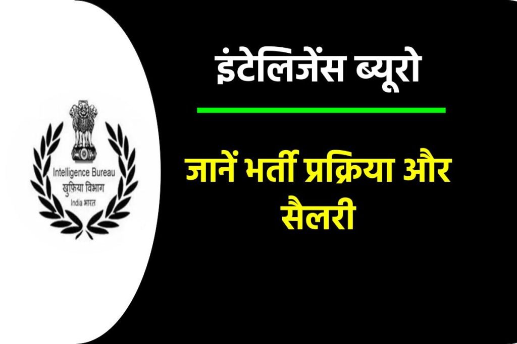 इंटेलिजेंस ब्यूरो | Intelligence Bureau: जानें भर्ती प्रक्रिया और सैलरी