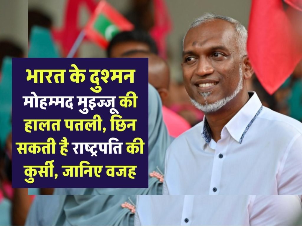 भारत के दुश्मन मोहम्मद मुइज्जू की हालत पतली, छिन सकती है राष्ट्रपति की कुर्सी, जानिए वजह