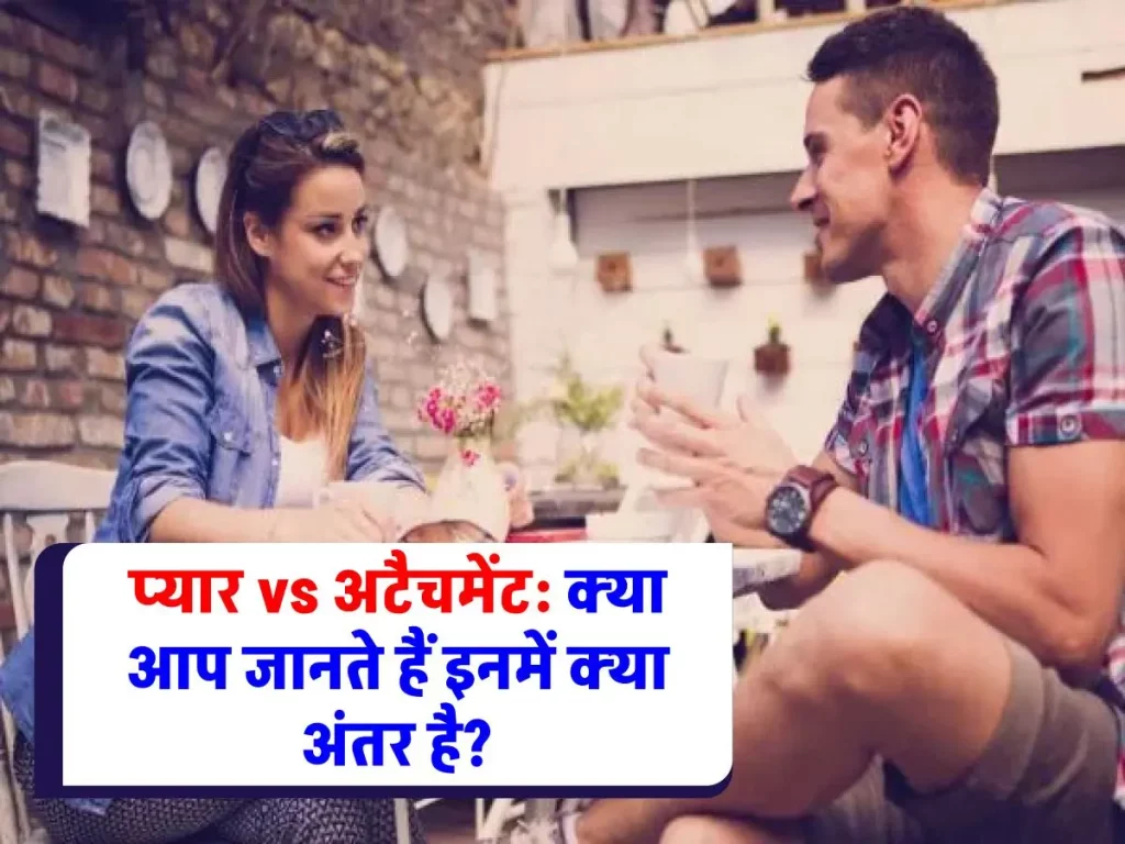 Relationship Tips : प्यार और अटैचमेंट: कैसे करें पहचान, जानिए 5 फर्क